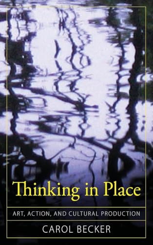 Thinking in Place: Art, Action, and Cultural Production (Cultural Politics & the Promise of Democracy) (9781594515965) by Becker, Carol