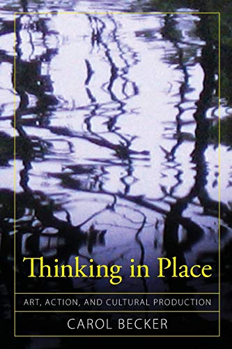 Thinking in Place: Art, Action, and Cultural Production (Cultural Politics & the Promise of Democracy) - BECKER, Carol