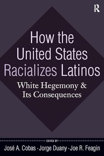 Imagen de archivo de How the United States Racializes Latinos: White Hegemony and Its Consequences a la venta por Save With Sam