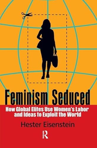 Stock image for Feminism Seduced: How Global Elites Use Women s Labor and Ideas to Exploit the World for sale by Revaluation Books