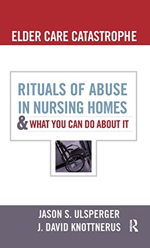 Elder Care Catastrophe: Rituals of Abuse in Nursing Homes and What You Can Do About it (9781594519062) by Ulsperger, Jason; Knottnerus, J. David