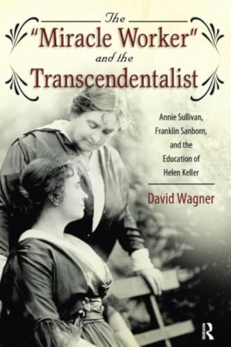 Miracle Worker and the Transcendentalist: Annie Sullivan, Franklin Sanborn, and the Education of Helen Keller (9781594519376) by Wagner, David