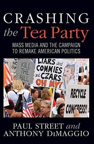 Stock image for Crashing the Tea Party: Mass Media and the Campaign to Remake American Politics for sale by WorldofBooks