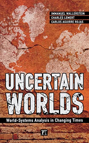 Uncertain Worlds: World-systems Analysis in Changing Times (Great Barrington Books) (9781594519789) by Wallerstein, Immanuel; Rojas, Carlos Aguirre; Lemert, Charles C.