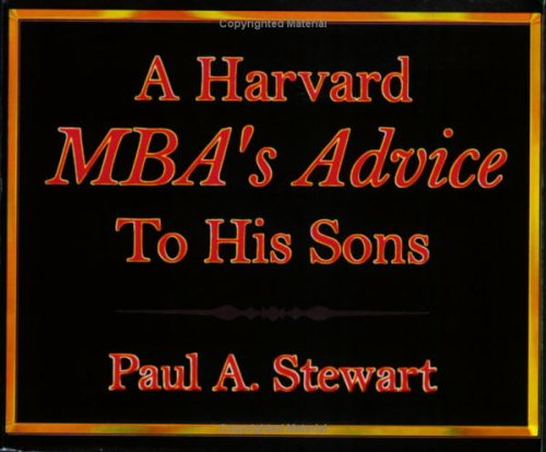 A Harvard MBA's Advice to His Sons - Paul A. Stewart