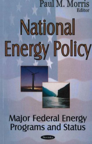 National Energy Policy : Major Federal Energy Programs and Status - Morris, Paul M. (EDT)