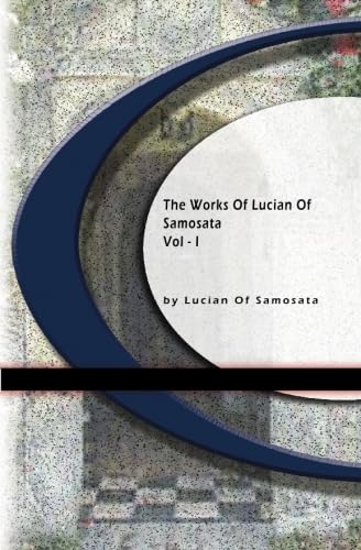 The Works of Lucian of Samosata Vol. 1