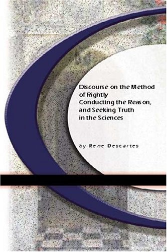 Discourse On The Method of Rightly Conducting The Reason, and Seeking Truth in The Sciences (9781594562754) by RenÃ© Descartes