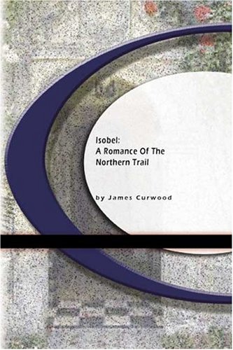 A Romance of The Nothern Trail (9781594565298) by James Curwood
