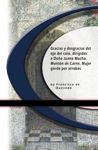 Stock image for Gracias y desgracias del ojo del culo, dirigidas a Doa Juana Mucha, Montn de Carne, Mujer gorda por arrobas for sale by Revaluation Books