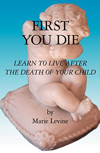 Imagen de archivo de First You Die: Learn to Live After The Death Of Your Child a la venta por BooksRun