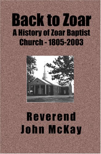 Back to Zoar: A History of Zoar Baptist Chuch - 1805-2003 (9781594572258) by McKay, John