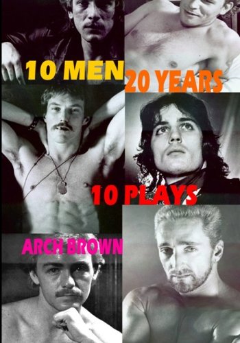 10 Men 20 Years: A Cycle of Ten Plays by Arch Brown (9781594573699) by Arch Brown