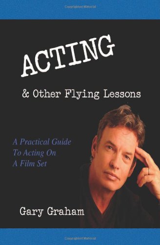 Acting & Other Flying Lessons: A Practical Guide to Acting on a Film Set (9781594574139) by Graham, Gary