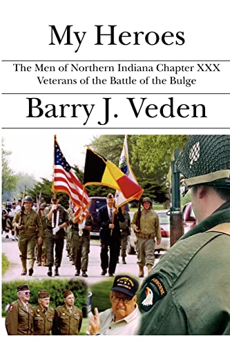 My Heroes: The Men of Northern Indiana Chapter XXX Veterans of the Battle of the Bulge