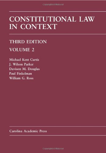 Constitutional Law in Context (Volume 2) (Law Casebook) (9781594608124) by Curtis, Michael Kent; Parker, J. Wilson; Douglas, Davison; Finkelman, Paul; Ross, William