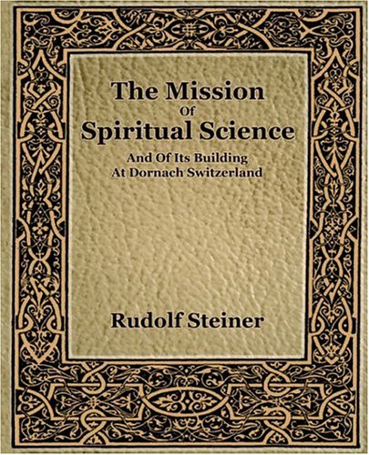 The Mission of Spiritual Science And of Its Building at Dornach Switzerland 1916 (9781594621628) by Steiner, Rudolf