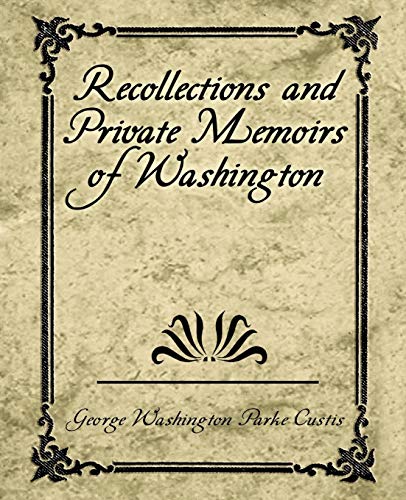 Recollections and Private Memoirs of Washington - George Washington Parke Custis