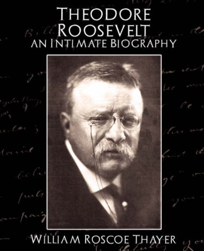 Theodore Roosevelt: An Intimate Biography (9781594626111) by Thayer, William Roscoe