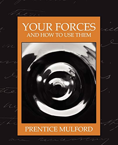 Your Forces and How to Use Them (New Edition) - Mulford Prentice Mulford