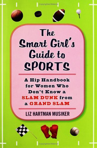 Beispielbild fr The Smart Girl's Guide to Sports : A Hip Handbook for Women Who Don't Know a Slam Dunk from a Grand Slam zum Verkauf von Better World Books