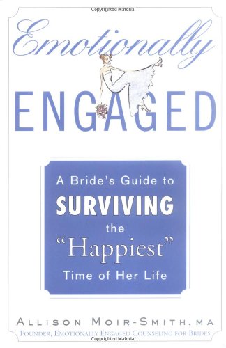 Stock image for Emotionally Engaged: A Bride's Guide to Surviving the "Happiest" Time of Her Life for sale by Books of the Smoky Mountains