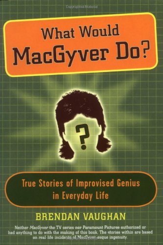 Beispielbild fr What Would MacGyver Do?: True Stories of Improvised Genius in Everyday Life zum Verkauf von Wonder Book