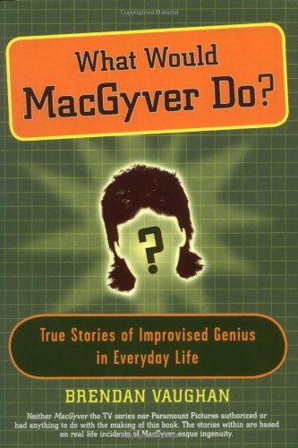 Stock image for What Would MacGyver Do?: True Stories of Improvised Genius in Everyday Life for sale by SecondSale