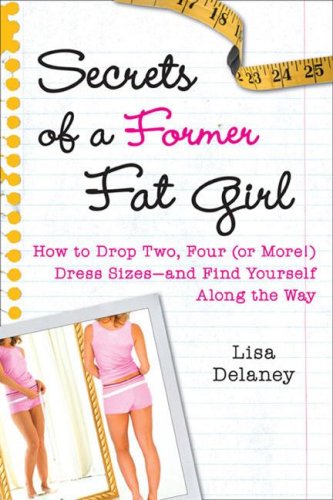 Stock image for Secrets of a Former Fat Girl: How to Lose Two, Four (or More!) Dress Sizes--And Find Yourself Along the Way for sale by Front Cover Books