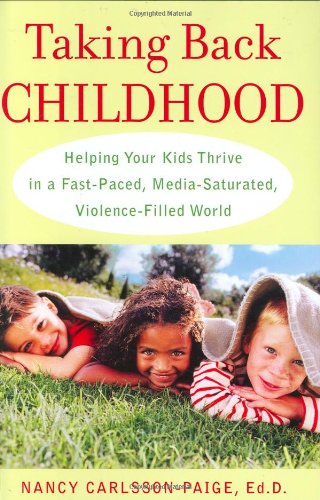 Beispielbild fr Taking Back Childhood: Helping Your Kids Thrive in a Fast-paced, Media-saturated, Violence-filled World zum Verkauf von Goldstone Books