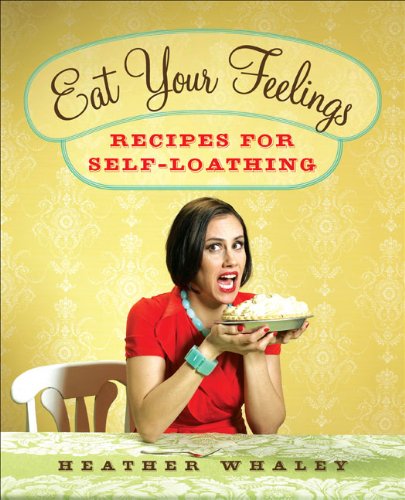 Beispielbild fr Eat Your Feelings: Recipes for Self-Loathing zum Verkauf von Wonder Book