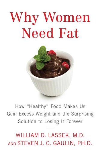 Imagen de archivo de Why Women Need Fat: How "Healthy" Food Makes Us Gain Excess Weight and the Surprising Solution to Lo sing It Forever a la venta por Wonder Book