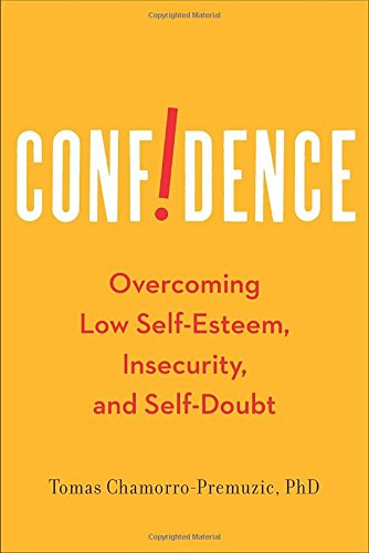 Confidence: Overcoming Low Self-Esteem, Insecurity, and Self-Doubt (9781594631269) by Chamorro-Premuzic Ph.D., Tomas