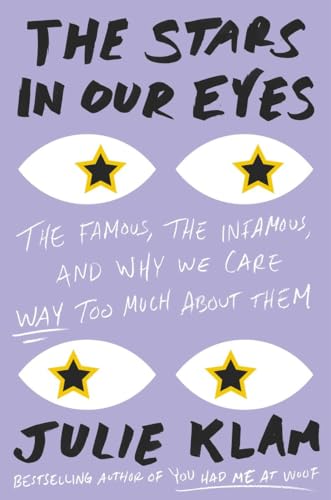 Imagen de archivo de The Stars in Our Eyes : The Famous, the Infamous, and Why We Care Way Too Much about Them a la venta por Better World Books