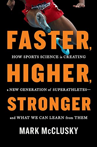Stock image for Faster, Higher, Stronger: How Sports Science Is Creating a New Generation of Superathletes--and What We Can Learn from Them for sale by Dave's Books