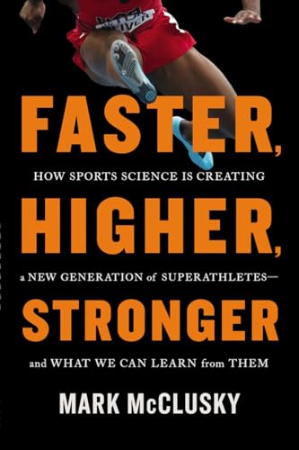 Stock image for Faster, Higher, Stronger: How Sports Science Is Creating a New Generation of Superathletes--and What We Can Learn from Them for sale by Wonder Book