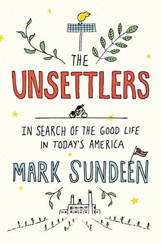 Beispielbild fr The Unsettlers: In Search of the Good Life in Today's America zum Verkauf von Dream Books Co.