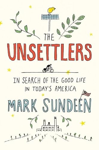 Stock image for The Unsettlers: In Search of the Good Life in Today's America for sale by Dream Books Co.