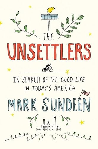 Stock image for The Unsettlers: In Search of the Good Life in Today's America for sale by SecondSale