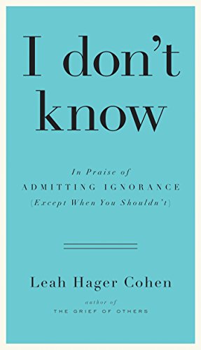 9781594632396: I Don't Know: In Praise of Admitting Ignorance (Except When You Shouldn't)