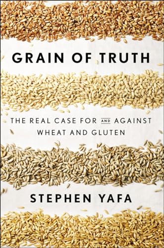 9781594632495: Grain of Truth: The Real Case For and Against Wheat and Gluten