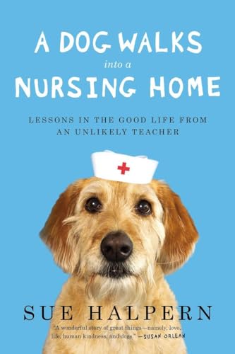 Beispielbild fr A Dog Walks into a Nursing Home : Lessons in the Good Life from an Unlikely Teacher zum Verkauf von Better World Books