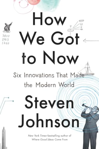 Beispielbild fr How We Got to Now: Six Innovations That Made the Modern World zum Verkauf von SecondSale