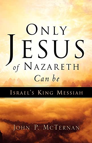 Stock image for Only Jesus of Nazareth Can Be Israel's King Messiah for sale by ThriftBooks-Atlanta