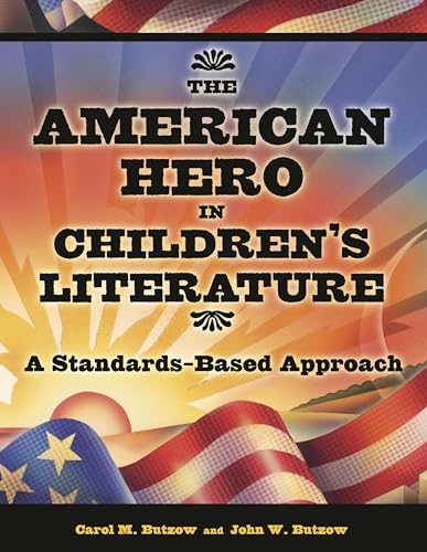 The American Hero in Children's Literature: A Standards-Based Approach (9781594690044) by Butzow, Carol M.; Butzow, John W.