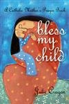 Beispielbild fr Bless My Child: A Catholic Mother's Prayer Book zum Verkauf von Once Upon A Time Books