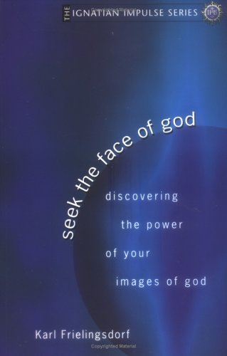 Stock image for Seek the Face of God: Discovering the Power of Your Images of God (The Ignatian Impulse Series) for sale by Half Price Books Inc.