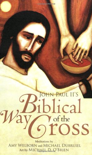 John Paul II's Biblical Way of the Cross (9781594711282) by Welborn, Amy; Dubruiel, Michael; O'Brien, Michael D.