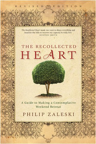 The Recollected Heart: A Guide to Making a Contemplative Weekend Retreat (9781594711992) by Zaleski, Philip