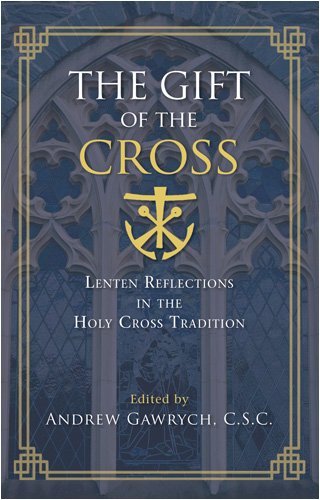 Stock image for The Gift of the Cross: Lenten Reflections in the Holy Cross Tradition for sale by ThriftBooks-Dallas